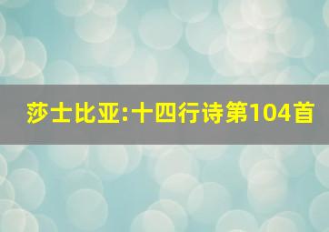 莎士比亚:十四行诗第104首