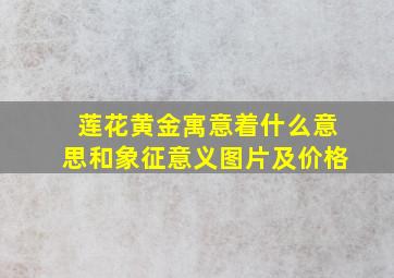 莲花黄金寓意着什么意思和象征意义图片及价格