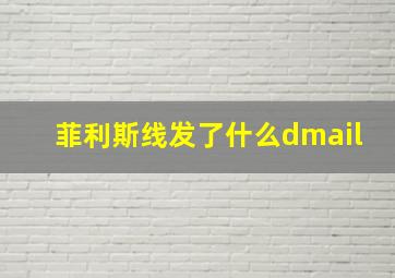 菲利斯线发了什么dmail