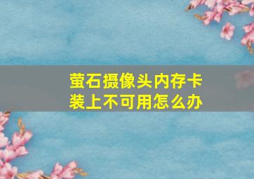 萤石摄像头内存卡装上不可用怎么办