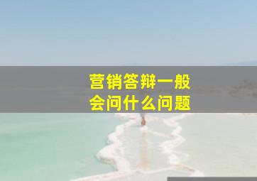 营销答辩一般会问什么问题