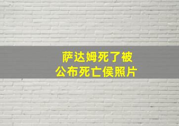 萨达姆死了被公布死亡侯照片