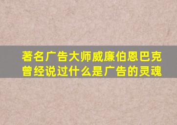 著名广告大师威廉伯恩巴克曾经说过什么是广告的灵魂