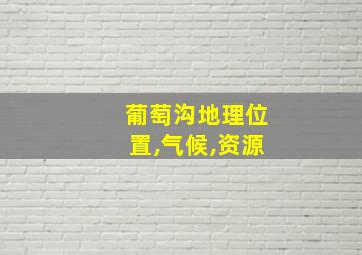 葡萄沟地理位置,气候,资源