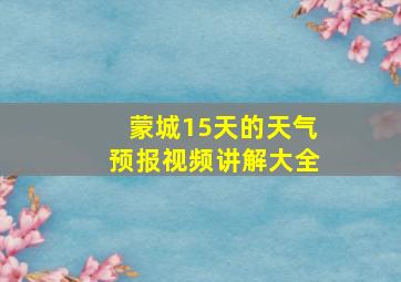 蒙城15天的天气预报视频讲解大全