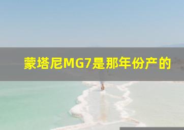 蒙塔尼MG7是那年份产的