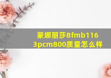 蒙娜丽莎8fmb1163pcm800质量怎么样