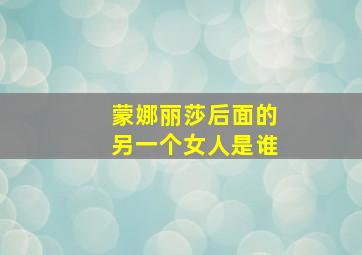 蒙娜丽莎后面的另一个女人是谁