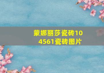 蒙娜丽莎瓷砖104561瓷砖图片