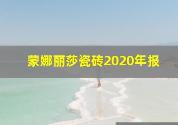 蒙娜丽莎瓷砖2020年报