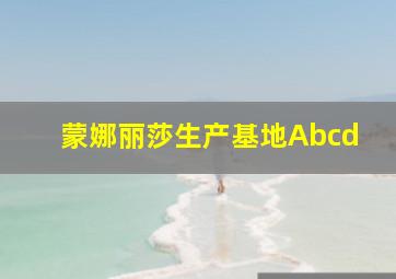 蒙娜丽莎生产基地Abcd