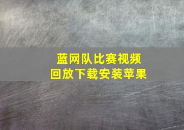 蓝网队比赛视频回放下载安装苹果