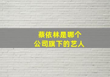 蔡依林是哪个公司旗下的艺人