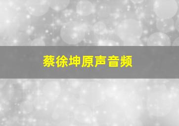 蔡徐坤原声音频