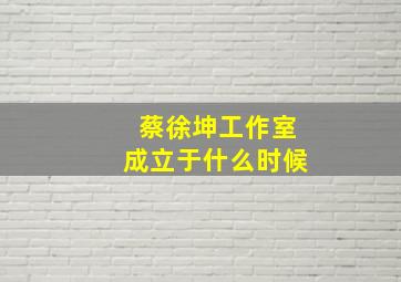 蔡徐坤工作室成立于什么时候