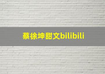 蔡徐坤甜文bilibili