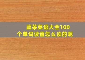 蔬菜英语大全100个单词读音怎么读的呢