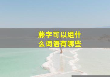 藤字可以组什么词语有哪些