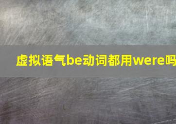 虚拟语气be动词都用were吗