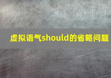 虚拟语气should的省略问题