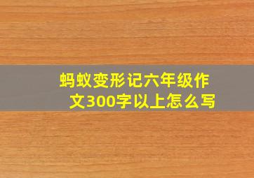 蚂蚁变形记六年级作文300字以上怎么写