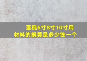 蛋糕6寸8寸10寸用材料的换算是多少钱一个