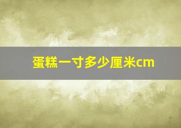 蛋糕一寸多少厘米cm