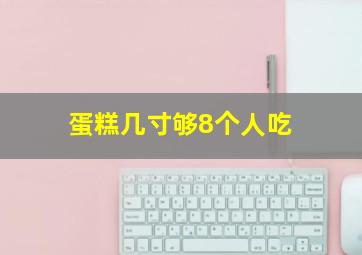 蛋糕几寸够8个人吃