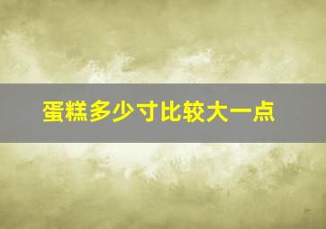 蛋糕多少寸比较大一点