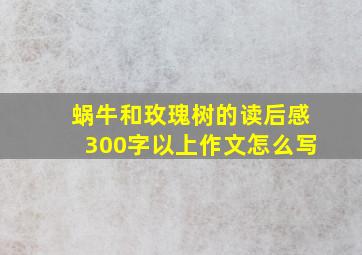 蜗牛和玫瑰树的读后感300字以上作文怎么写