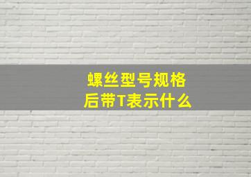 螺丝型号规格后带T表示什么