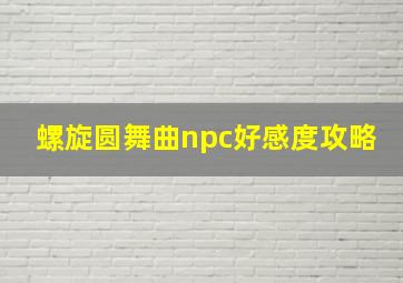 螺旋圆舞曲npc好感度攻略