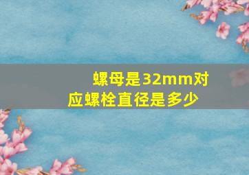 螺母是32mm对应螺栓直径是多少