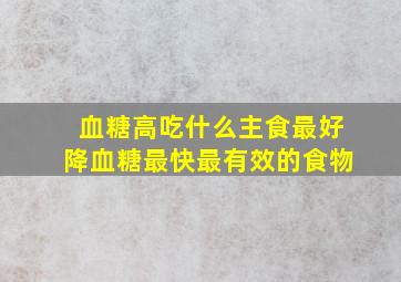 血糖高吃什么主食最好降血糖最快最有效的食物