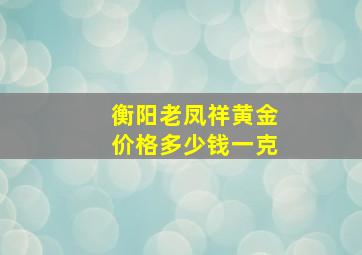 衡阳老凤祥黄金价格多少钱一克