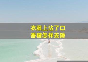 衣服上沾了口香糖怎样去除