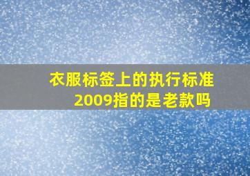 衣服标签上的执行标准2009指的是老款吗