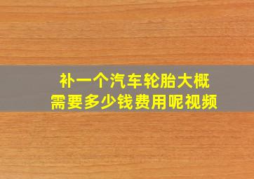 补一个汽车轮胎大概需要多少钱费用呢视频