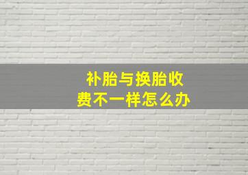 补胎与换胎收费不一样怎么办