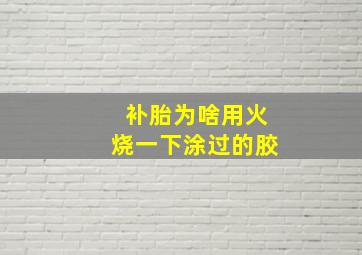 补胎为啥用火烧一下涂过的胶