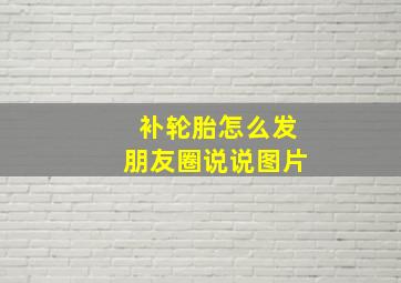 补轮胎怎么发朋友圈说说图片