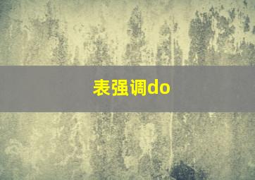 表强调do