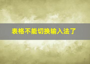 表格不能切换输入法了