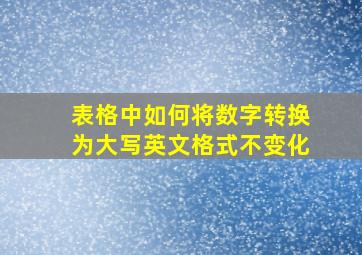 表格中如何将数字转换为大写英文格式不变化