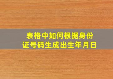 表格中如何根据身份证号码生成出生年月日