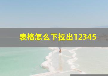 表格怎么下拉出12345