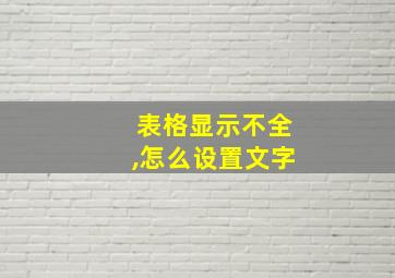 表格显示不全,怎么设置文字