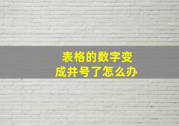 表格的数字变成井号了怎么办