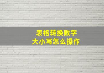 表格转换数字大小写怎么操作