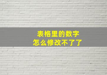 表格里的数字怎么修改不了了